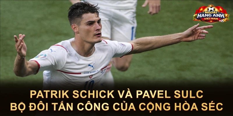 Patrik Schick Và Pavel Sulc Bộ Đôi Tấn Công Của Cộng Hòa Séc