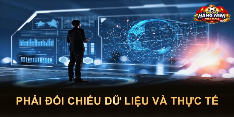 Phải đối chiếu dữ liệu và thực tế