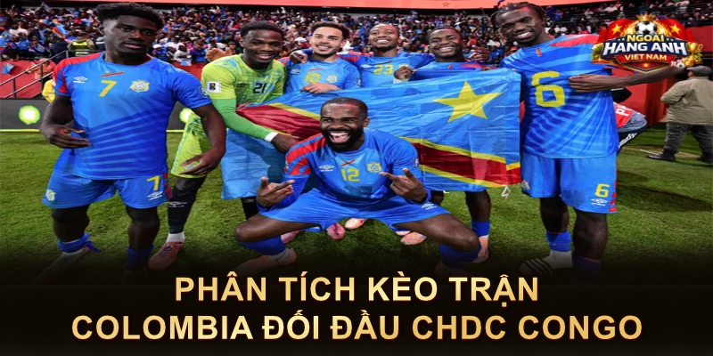 Phân Tích Kèo Trận Colombia Đối Đầu CHDC Congo