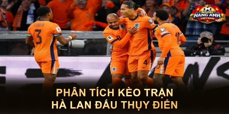 Phân Tích Kèo Trận Hà Lan Đấu Thụy Điển