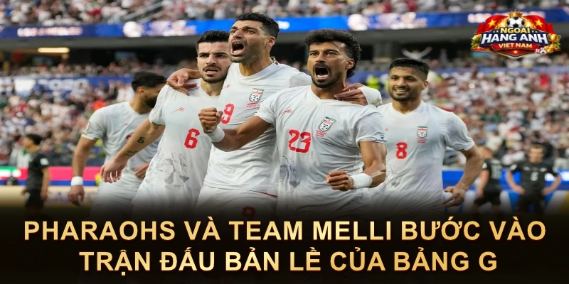 Pharaohs Và Team Melli Bước Vào Trận Đấu Bản Lề Của Bảng G