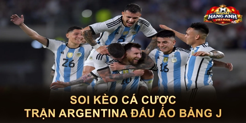 Soi Kèo Cá Cược Trận Argentina Đấu Áo Bảng J