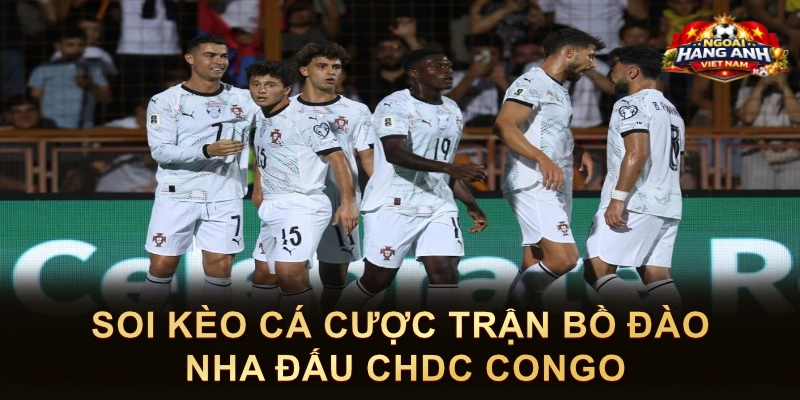 Soi Kèo Cá Cược Trận Bồ Đào Nha Đấu CHDC Congo
