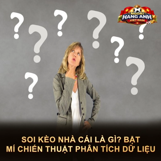 Soi Kèo Nhà Cái Là Gì? Bật Mí Chiến Thuật Phân Tích Dữ Liệu