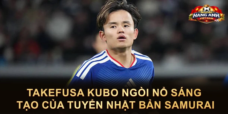 Takefusa Kubo Ngòi Nổ Sáng Tạo Của Tuyển Nhật Bản Samurai