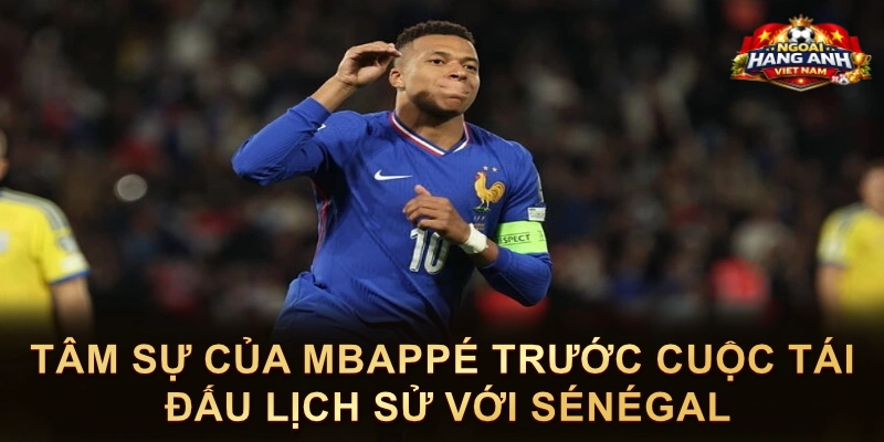 Tâm Sự Của Mbappé Trước Cuộc Tái Đấu Lịch Sử Với Sénégal