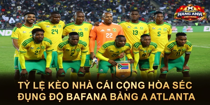Tỷ Lệ Kèo Nhà Cái Cộng Hòa Séc Đụng Độ Bafana Bảng A Atlanta