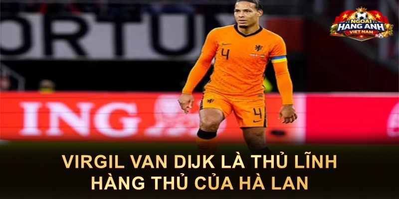 Virgil Van Dijk Là Thủ Lĩnh Hàng Thủ Của Hà Lan