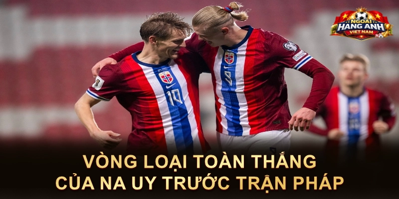 Vòng Loại Toàn Thắng Của Na Uy Trước Trận Pháp