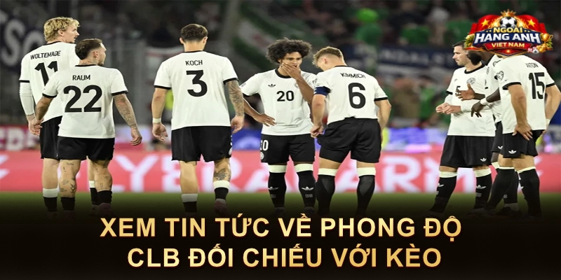 Xem tin tức về phong độ CLB đối chiếu với kèo